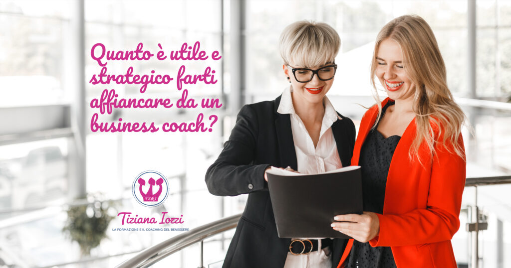Benessere e Business: quanto è utile e strategico farti affiancare da un business coach?